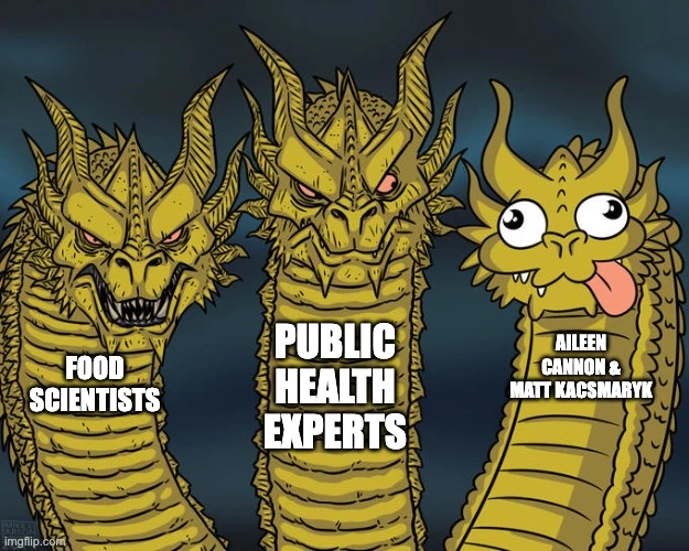 Three dragons.  One on left looks mean and is labeled 'food scientists'.  One in middle looks mean and is labeled 'public health experts'.  One on right has goggle-eyes and its tongue is sticking out at a comical angle and is lableed 'Aileen Cannon & Matt Kacsmaryk'