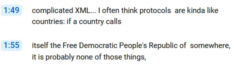 Youtube transcript: "...complicated XML... I often think protocols are kinda like countries: if a country calls itself the Free Democratic People's Republic of somewhere, it is probably none of those things,..."